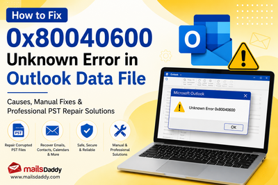 How to Fix 0x80040600 – Unknown Error in Outlook Data File | MailsDaddy Official Blog