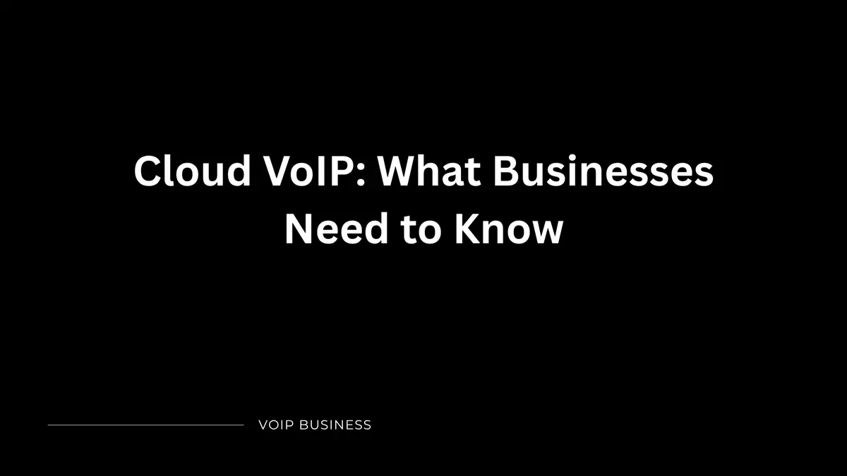 Cloud VoIP: What Businesses Need to Know