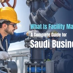 Facility Management Saudi Arabia: Complete Guide to Professional FM Services