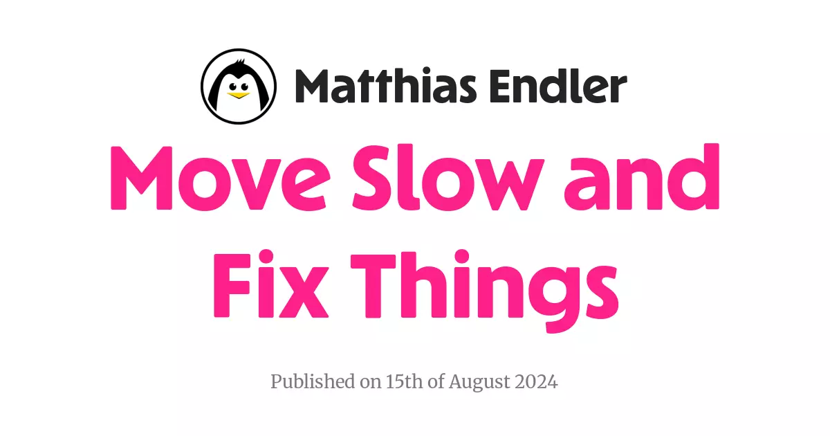 Move Slow and Fix Things
