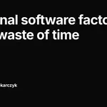 Personal software factories are a waste of time