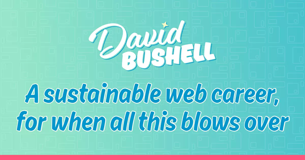 A sustainable web career, for when all this blows over