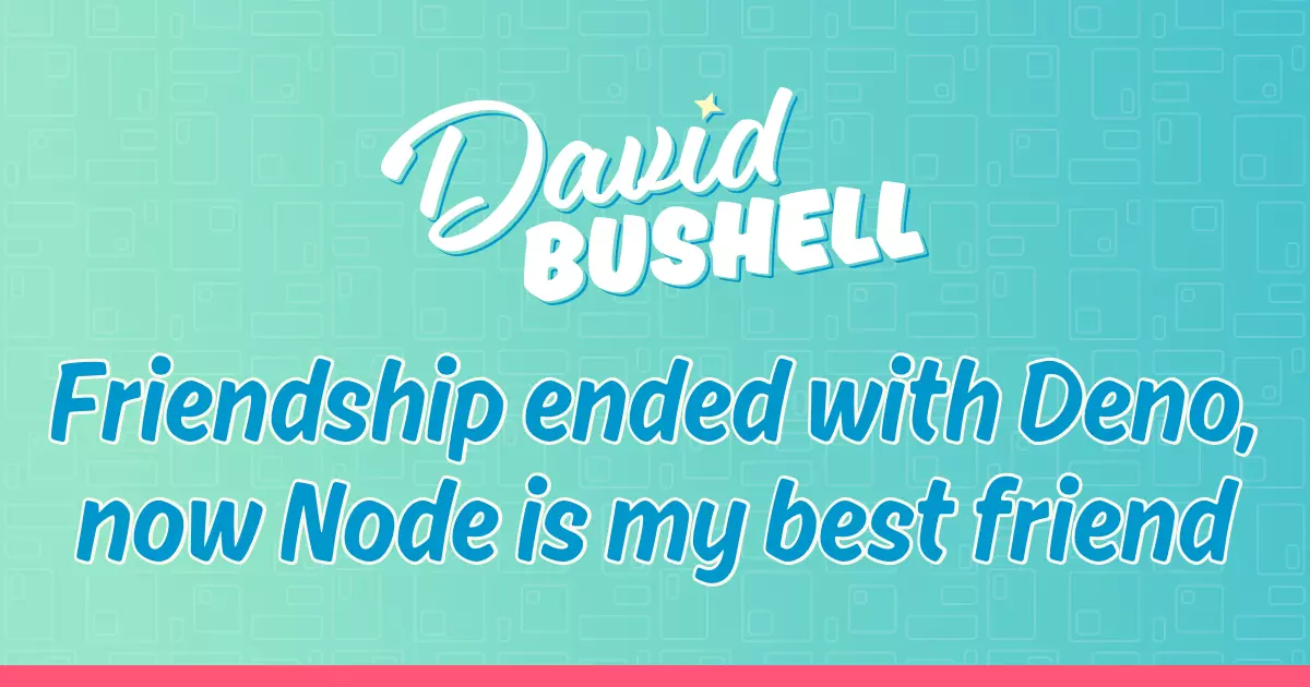Friendship ended with Deno, now Node is my best friend