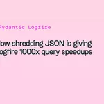 Shredding JSON columns gave Logfire up to 1000x faster queries