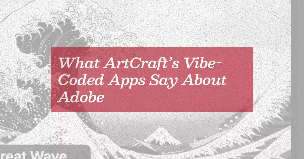 What ArtCraft's Vibe-Coded Apps Say About Adobe